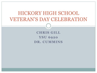 Chris gill Ysu 6920 Dr. Cummins HICKORY HIGH SCHOOLVETERAN’S DAY CELEBRATION 
