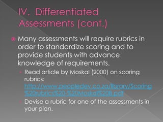    Many assessments will require rubrics in
    order to standardize scoring and to
    provide students with advance
    knowledge of requirements.
    › Read article by Moskal (2000) on scoring
      rubrics:
      http://www.peopledev.co.za/library/Scoring
      %20rubrics%20-%20Moskal%20B.pdf
    › Devise a rubric for one of the assessments in
      your plan.
 