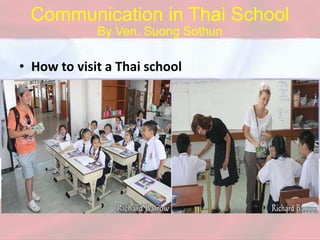 • How to visit a Thai school
Communication in Thai School
By Ven. Suong Sothun
 