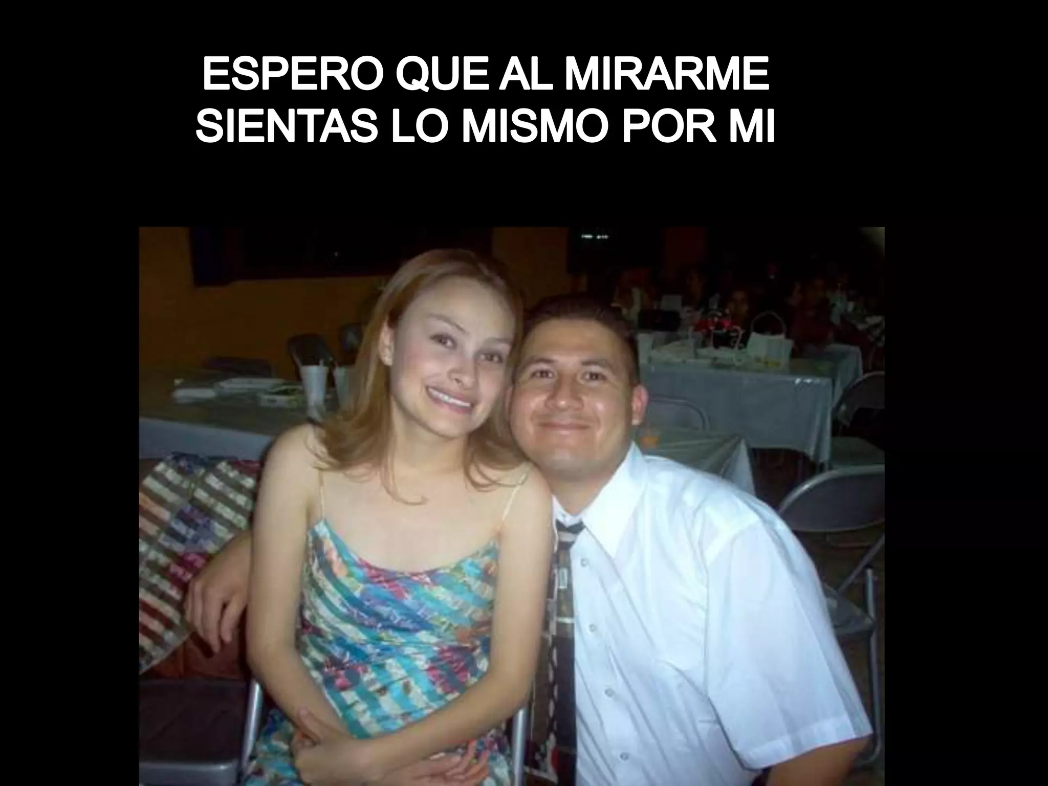 ESPERO QUE AL MIRARME SIENTAS LO MISMO POR MI