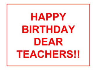 HAPPY BIRTHDAY DEAR TEACHERS!! 