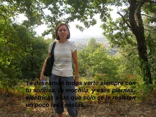 Te deseamos todos verte siempre con tu sonrisa, tu mochila, y esas piernas eléctricas a las que sólo se le resisten un poco las cuestas. 