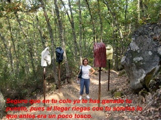 Seguro que en tu cole ya te has ganado tu puesto, pues al llegar riegas con tu sonrisa lo que antes era un poco tosco.   