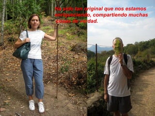 Ha sido tan original que nos estamos enriqueciendo, compartiendo muchas cosas de verdad. 