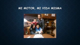MI MOTOR, MI VIDA MISMA
 