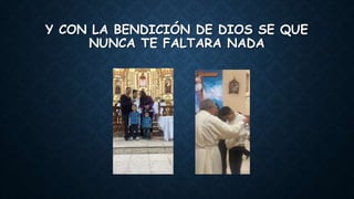 Y CON LA BENDICIÓN DE DIOS SE QUE
NUNCA TE FALTARA NADA
 