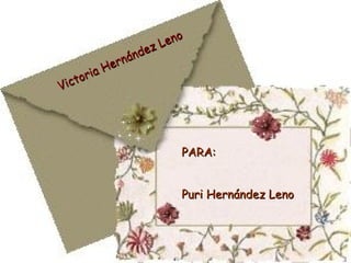 Victoria Hernández Leno PARA:  Puri Hernández Leno 