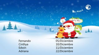 Fernando 05/Diciembre
Cinthya 10/Diciembre
Edwin 11/Diciembre
Adriana 22/Diciembre
 
