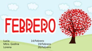Lucia 14/Febrero
Mtro. Godina 19/Febrero
Lorena 20/Febrero
 