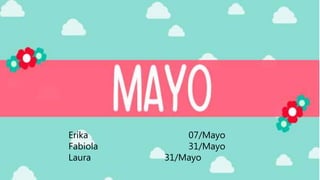 Erika 07/Mayo
Fabiola 31/Mayo
Laura 31/Mayo
 