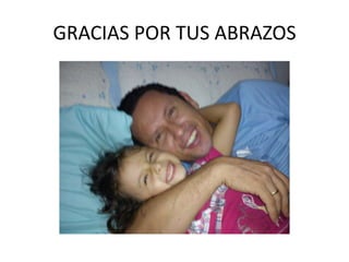 GRACIAS POR TUS ABRAZOS
 