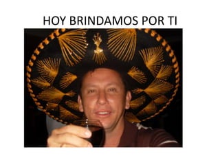 HOY BRINDAMOS POR TI
 