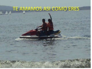 TE AMAMOS ASI COMO ERES
 