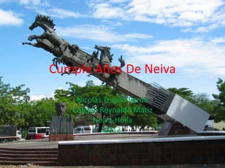 Cumple Años De Neiva
Nicolás Trujillo Pardo
Colegio Reynaldo Matiz
Neiva-Huila
2013
 