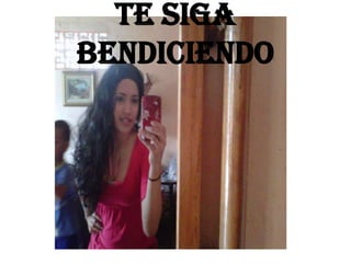 Te siga
bendiciendo
 