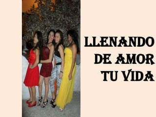 Llenando
de amor
tu vida
 