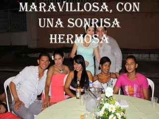 maravillosa, con
una sonrisa
hermosa
 