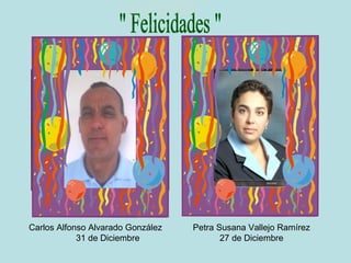Carlos Alfonso Alvarado González   Petra Susana Vallejo Ramírez
            31 de Diciembre               27 de Diciembre
 
