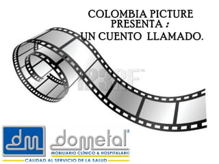 |
COLOMBIA PICTURE
PRESENTA :
UN CUENTO LLAMADO.
 