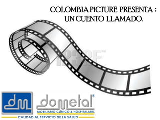 |
COLOMBIA PICTURE PRESENTA :
UN CUENTO LLAMADO.
 