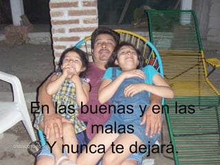 En las buenas y en las
malas
Y nunca te dejará.

 