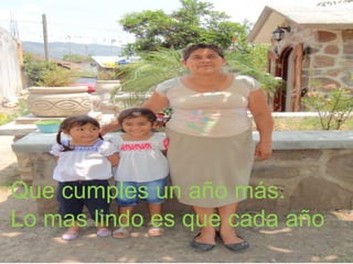 Que cumples un año más.
Lo mas lindo es que cada año

 