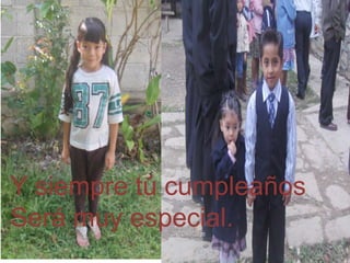 Y siempre tú cumpleaños
Será muy especial.

 