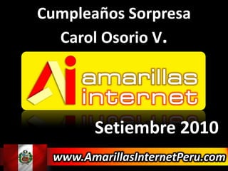 Cumpleaños Sorpresa Carol Osorio V. Setiembre 2010 www.AmarillasInternetPeru.com 