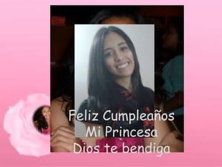 Feliz Cumpleaños
Mi Princesa
Dios te bendiga
 