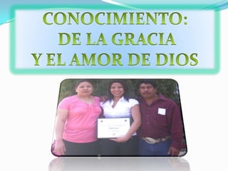 CONOCIMIENTO: DE LA GRACIAY EL AMOR DE DIOS