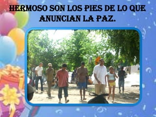 Hermoso son los pies de lo que
     anuncian la paz.
 