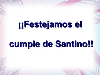¡¡Festejamos el¡¡Festejamos el
cumple de Santino!!cumple de Santino!!
 