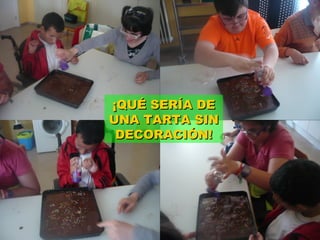 ¡QUÉ SERÍA DE¡QUÉ SERÍA DE
UNA TARTA SINUNA TARTA SIN
DECORACIÓN!DECORACIÓN!
 