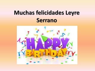 Muchas felicidades Leyre
Serrano
 
