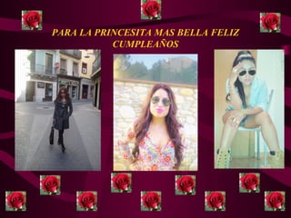 PARA LA PRINCESITA MAS BELLA FELIZ
CUMPLEAÑOS
 