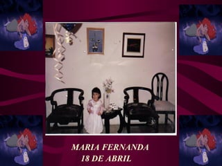 MARIA FERNANDA
18 DE ABRIL
 