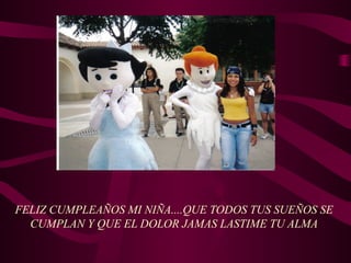 FELIZ CUMPLEAÑOS MI NIÑA....QUE TODOS TUS SUEÑOS SE
CUMPLAN Y QUE EL DOLOR JAMAS LASTIME TU ALMA
 