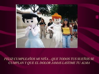 FELIZ CUMPLEAÑOS MI NIÑA....QUE TODOS TUS SUEÑOS SE
CUMPLAN Y QUE EL DOLOR JAMAS LASTIME TU ALMA
 