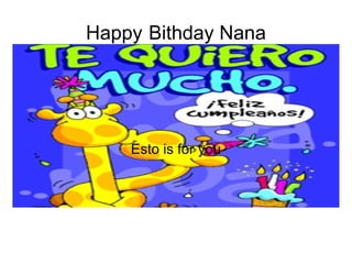 Happy  Bithday Nana Esto is for you 