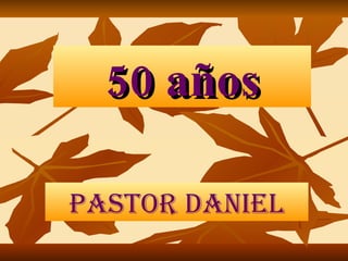 50 años PASTOR DANIEL 