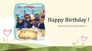 Happy Birthday !
Students born in December !!
 