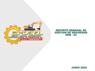 UEA JULCANI
REPORTE SEMANAL DE
GESTION DE SEGURIDAD
SEM - 23
JUNIO 2022
 