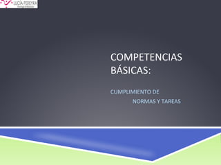 COMPETENCIAS
BÁSICAS:
CUMPLIMIENTO DE
NORMAS Y TAREAS
 