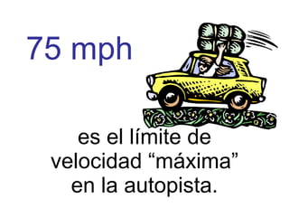 75 mph es el límite de velocidad “máxima” en la autopista. 