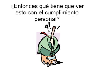 ¿Entonces qué tiene que ver esto con el cumplimiento personal? 