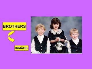 BROTHERS IRMÃOS 