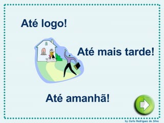 Até logo! Até mais tarde! Até amanhã! by Carla Rodrigues da Silva 