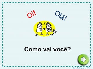 Oi ! Olá! Como vai você? by Carla Rodrigues da Silva 