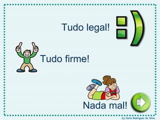 Tudo legal! Tudo firme! Nada mal! by Carla Rodrigues da Silva 