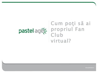 Cum po ţi să ai propriul Fan Club virtual ? 